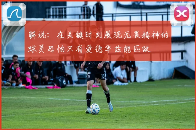 解说：在关键时刻展现无畏精神的球员恐怕只有爱德华兹能匹敌