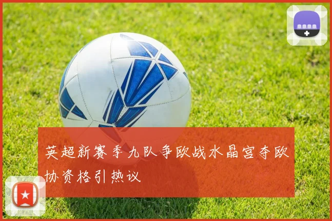 英超新赛季九队争欧战水晶宫夺欧协资格引热议